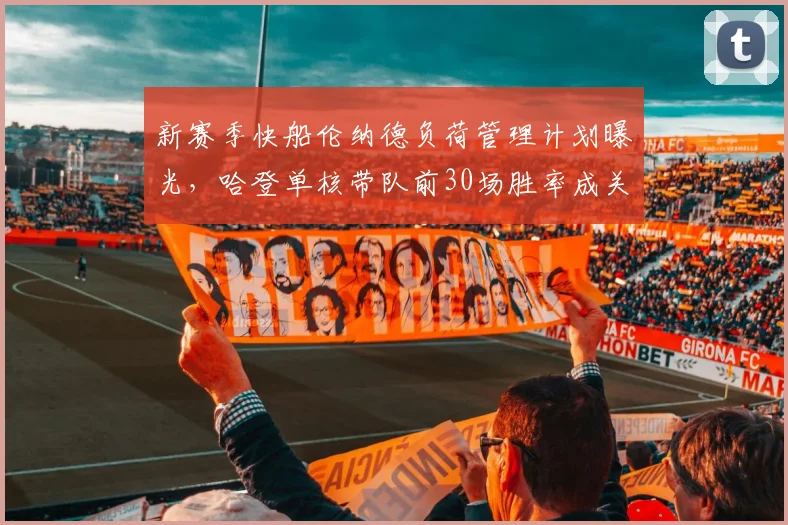 新赛季快船伦纳德负荷管理计划曝光，哈登单核带队前30场胜率成关键